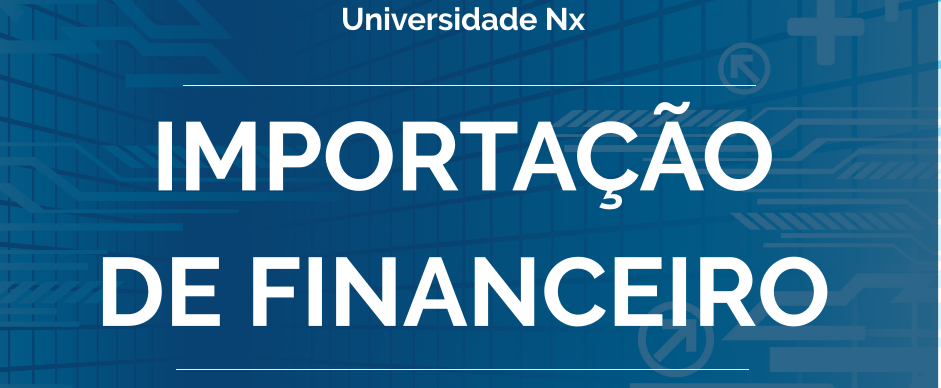 Importação de financeiro – Universidade Nx